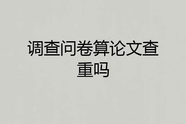 调查问卷算论文查重吗