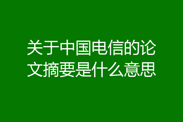 关于中国电信的论文摘要是什么意思