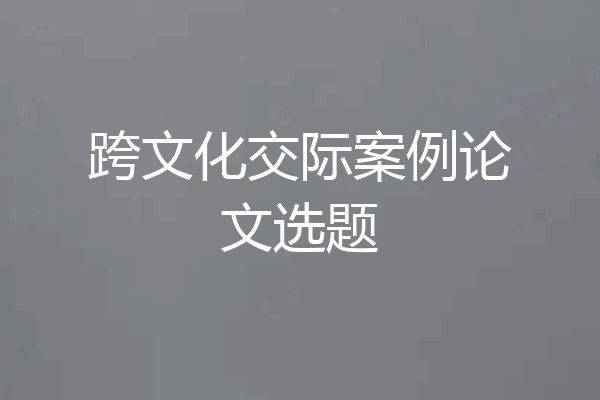 跨文化交际案例论文选题