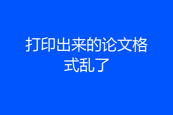 打印出来的论文格式乱了