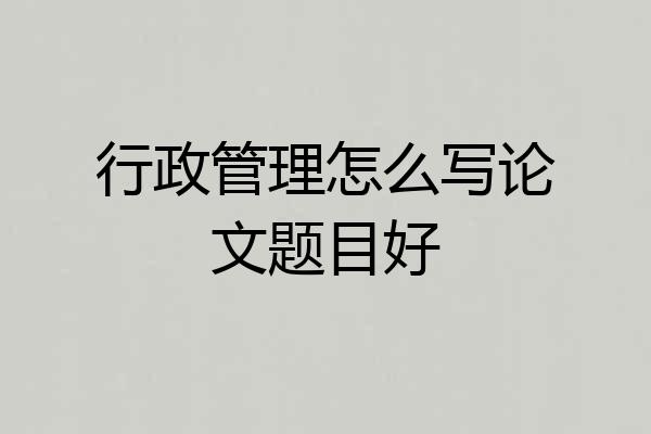 行政管理怎么写论文题目好