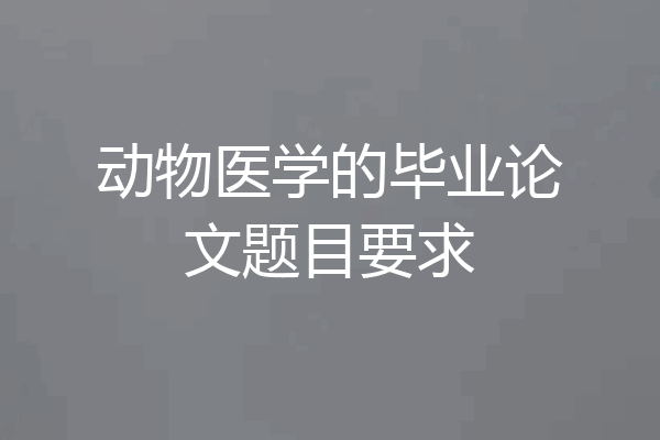 动物医学的毕业论文题目要求