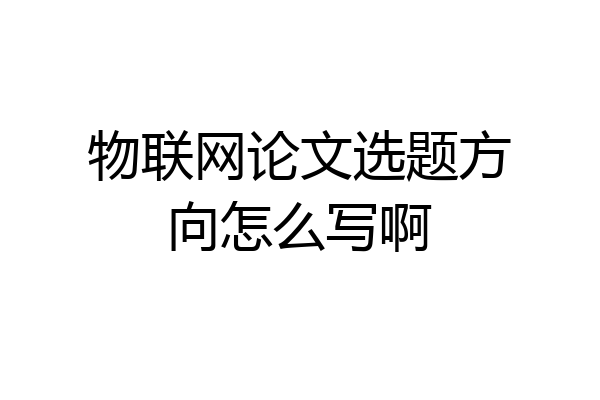 物联网论文选题方向怎么写啊