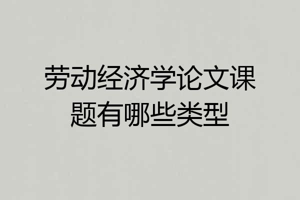 劳动经济学论文课题有哪些类型
