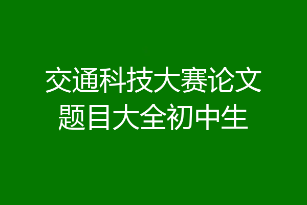 交通科技大赛论文题目大全初中生