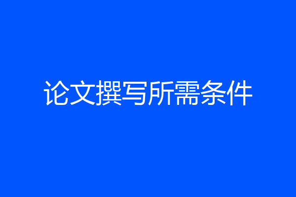 论文撰写所需条件