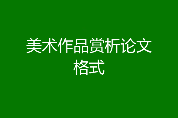 美术作品赏析论文格式
