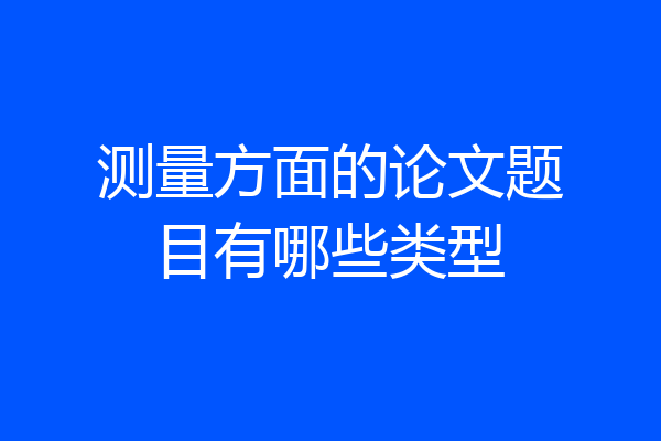 测量方面的论文题目有哪些类型