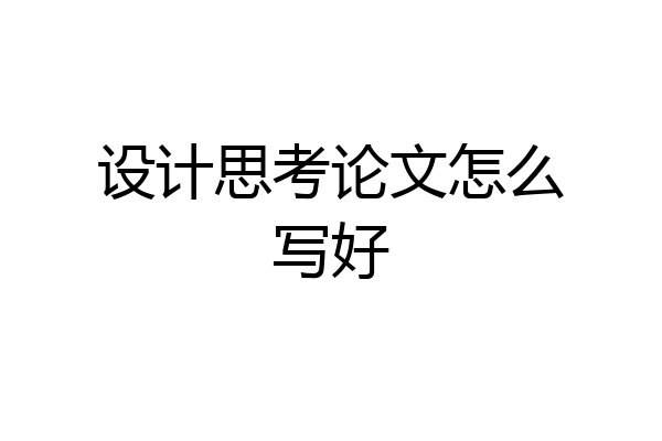 设计思考论文怎么写好