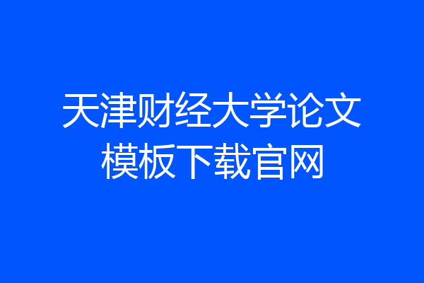 天津财经大学论文模板下载官网