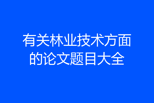 有关林业技术方面的论文题目大全