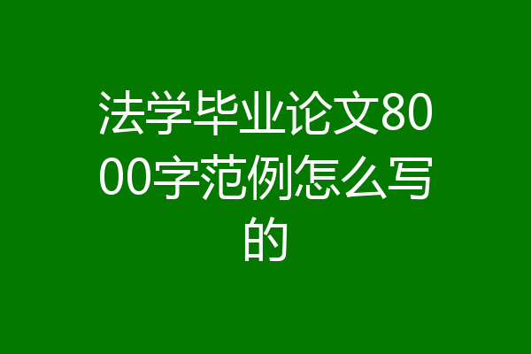 法学毕业论文8000字范例怎么写的
