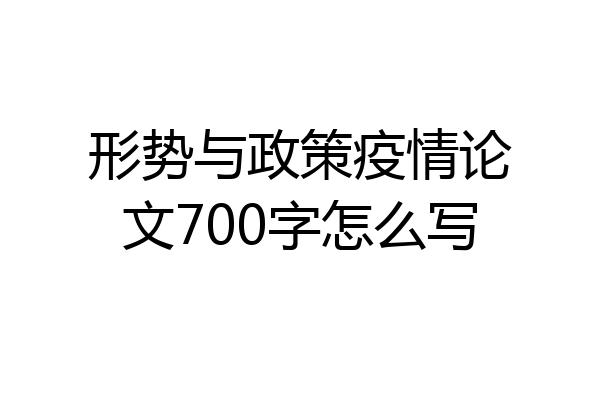形势与政策疫情论文700字怎么写