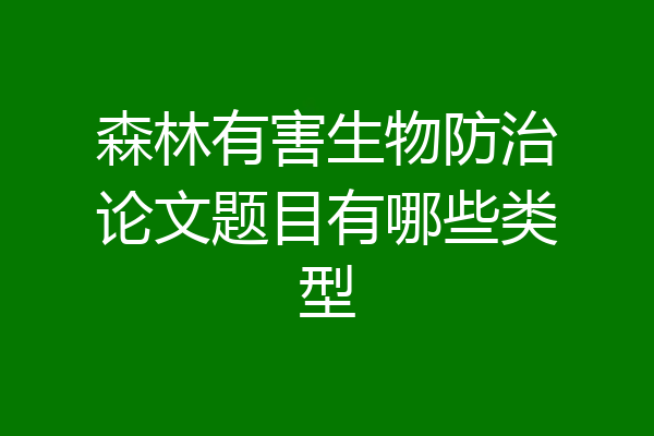 森林有害生物防治论文题目有哪些类型