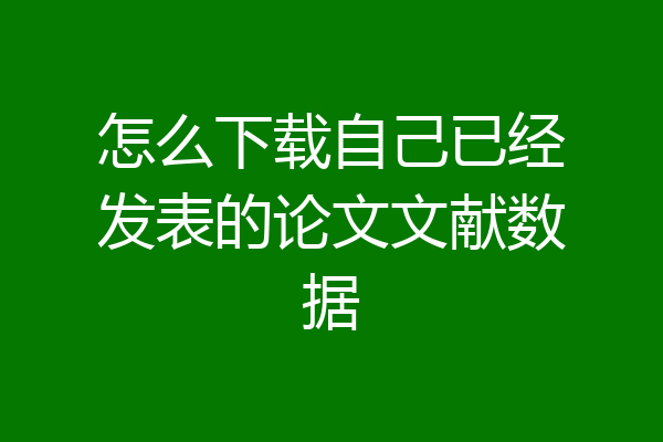 怎么下载自己已经发表的论文文献数据