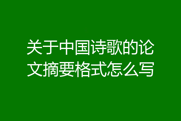 关于中国诗歌的论文摘要格式怎么写
