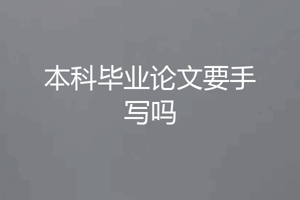 本科毕业论文要手写吗