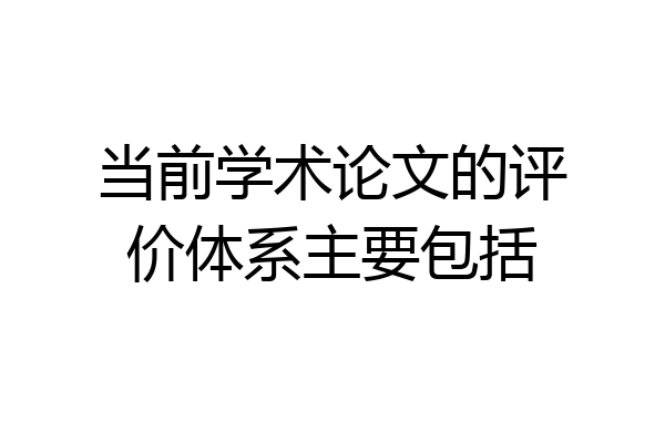 当前学术论文的评价体系主要包括