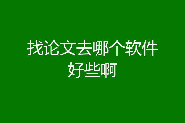 找论文去哪个软件好些啊