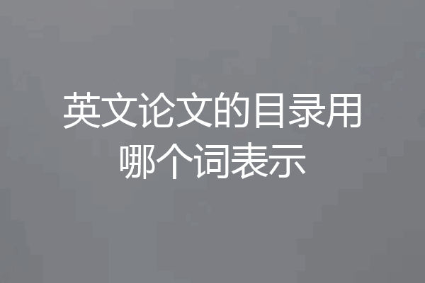 英文论文的目录用哪个词表示