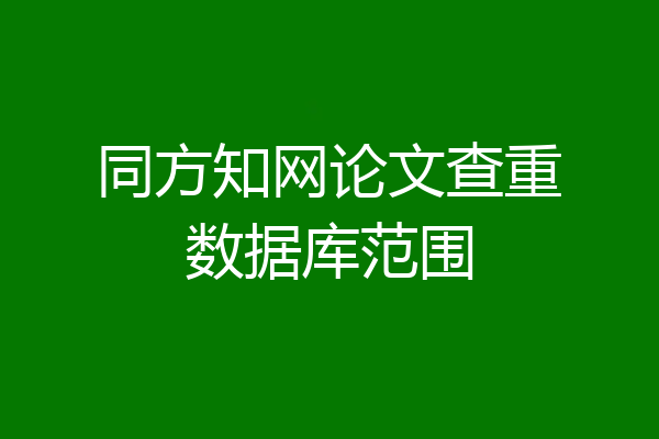 同方知网论文查重数据库范围