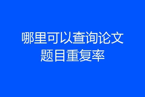 哪里可以查询论文题目重复率