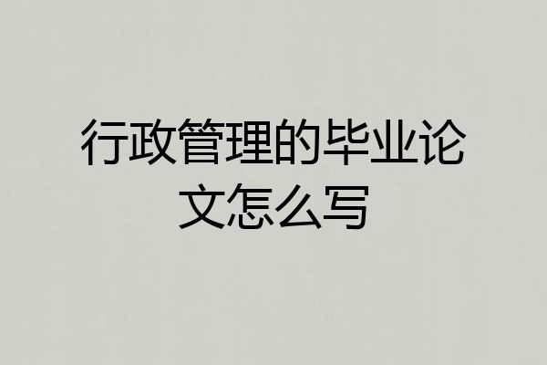 行政管理的毕业论文怎么写