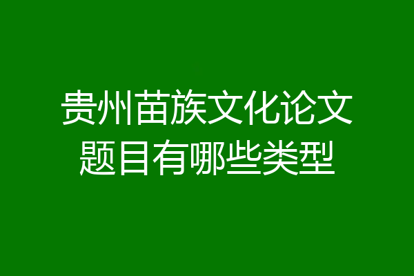 贵州苗族文化论文题目有哪些类型