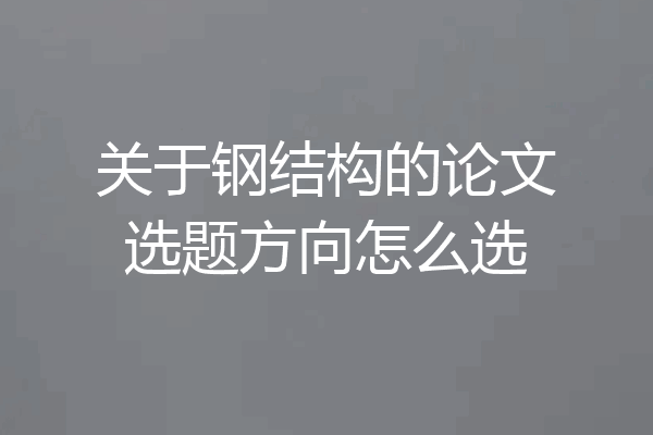 关于钢结构的论文选题方向怎么选