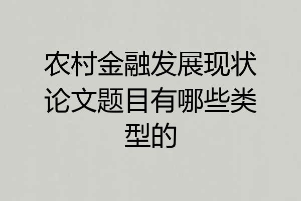 农村金融发展现状论文题目有哪些类型的