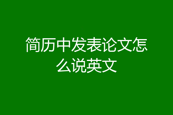 简历中发表论文怎么说英文