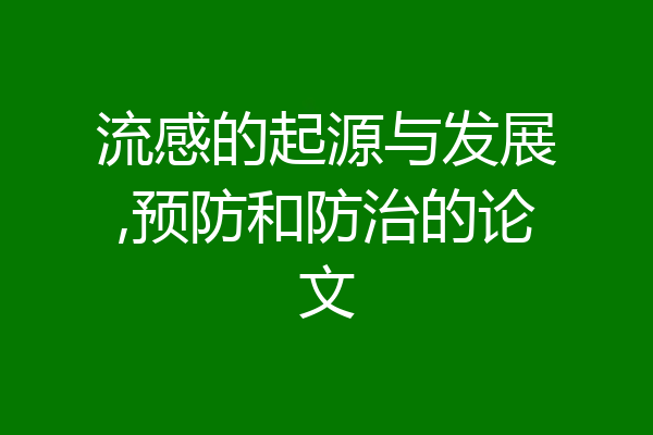 流感的起源与发展,预防和防治的论文