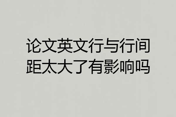 论文英文行与行间距太大了有影响吗