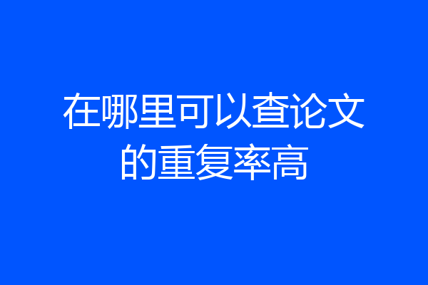 在哪里可以查论文的重复率高