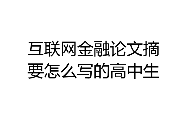 互联网金融论文摘要怎么写的高中生