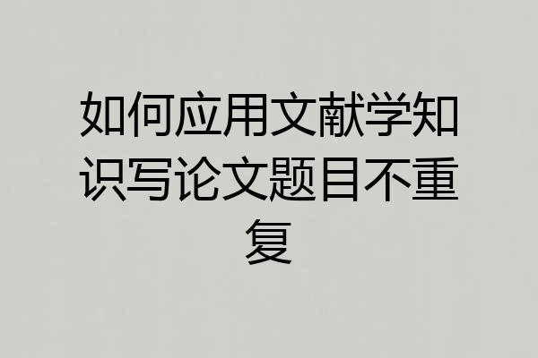如何应用文献学知识写论文题目不重复