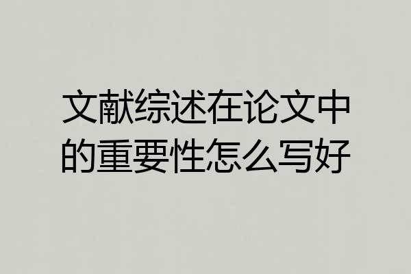 文献综述在论文中的重要性怎么写好