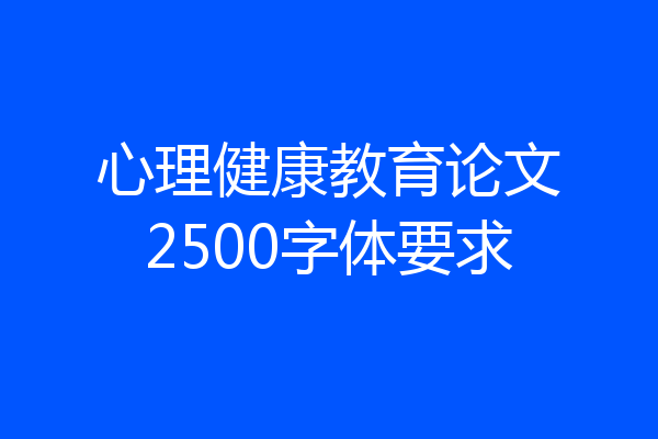 心理健康教育论文2500字体要求