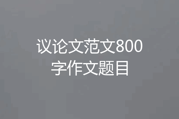议论文范文800字作文题目