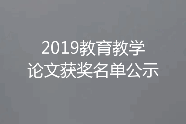 2019教育教学论文获奖名单公示
