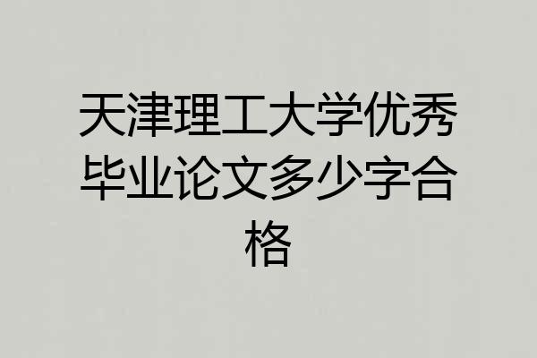 天津理工大学优秀毕业论文多少字合格