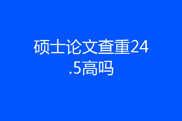 硕士论文查重24.5高吗