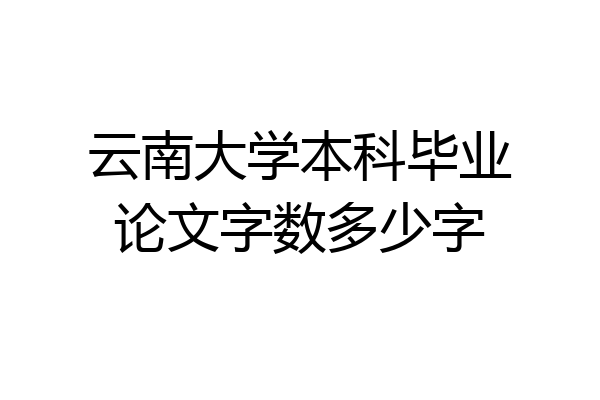 云南大学本科毕业论文字数多少字