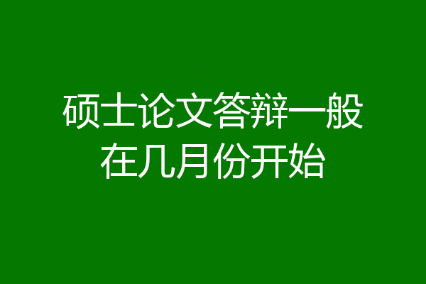 硕士论文答辩一般在几月份开始