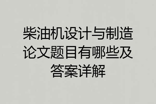柴油机设计与制造论文题目有哪些及答案详解