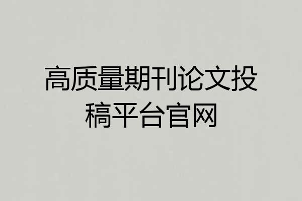 高质量期刊论文投稿平台官网