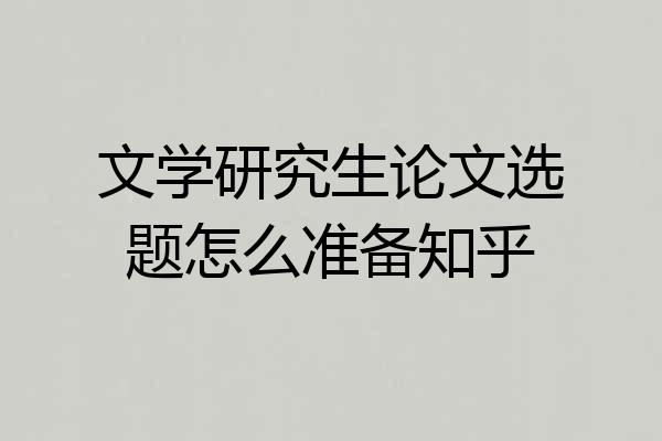 文学研究生论文选题怎么准备知乎