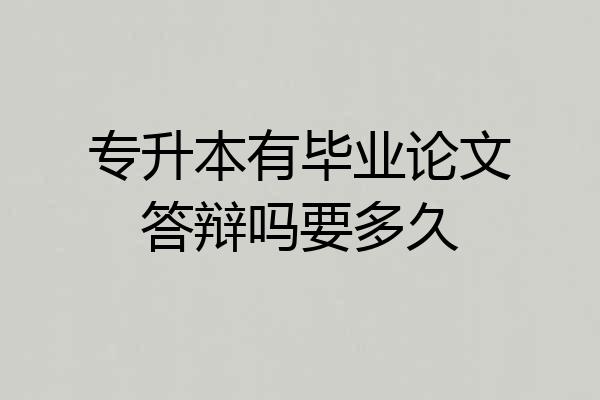 专升本有毕业论文答辩吗要多久