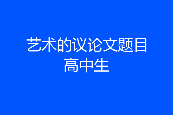 艺术的议论文题目高中生