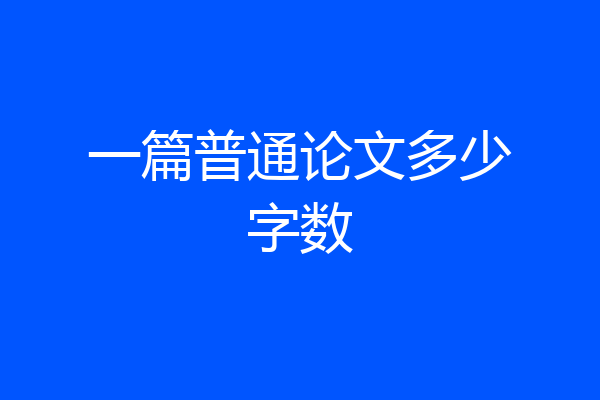 一篇普通论文多少字数